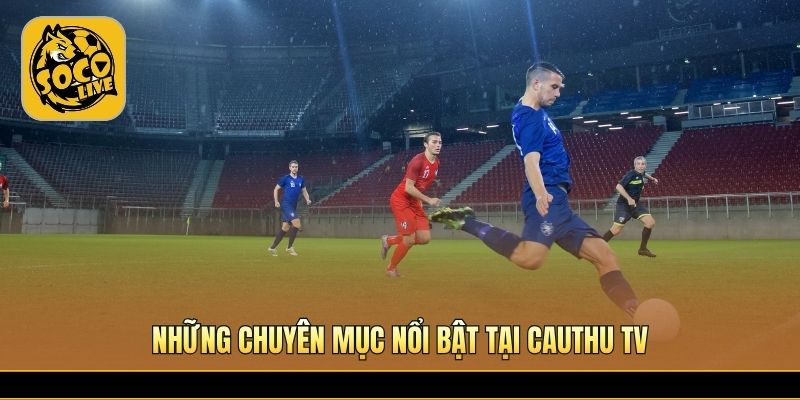 Nhiều nội dung bóng đá nổi bật dành cho người hâm mộ