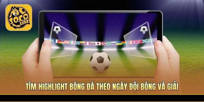 Tìm Highlight nhanh theo ngày đội bóng giải đấu
