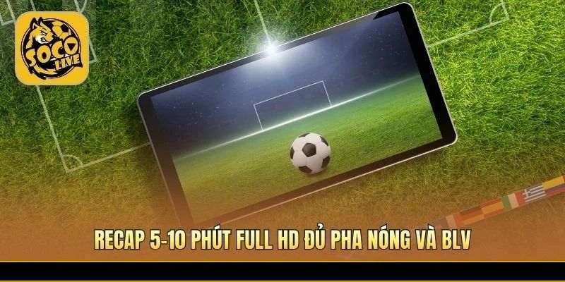 Highlight Full HD gói trọn pha nóng cùng BLV