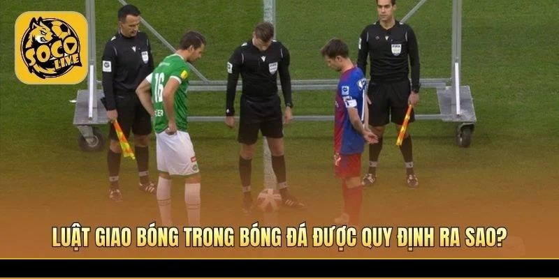 Luật giao bóng chuẩn FIFA áp dụng trên sân