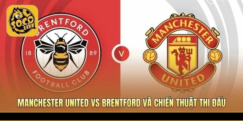 Manchester United vs Brentford khác biệt chiến thuật rõ rệt