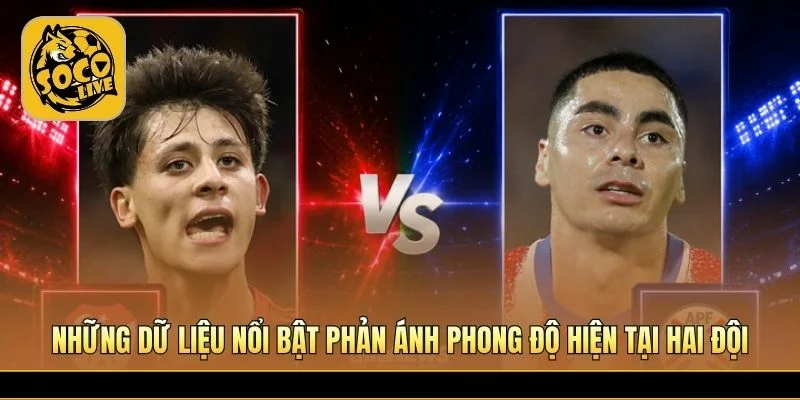 Những dữ liệu nổi bật phản ánh phong độ hiện tại hai đội