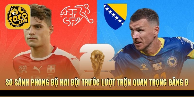 So sánh phong độ hai đội trước lượt trận quan trọng bảng B