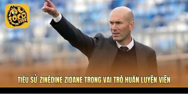 Tiểu Sử Zinédine Zidane khi chuyển sang sự nghiệp huấn luyện