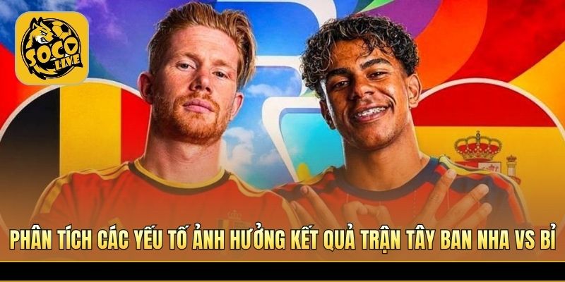 Phân tích các yếu tố ảnh hưởng kết quả trận Tây Ban Nha vs Bỉ