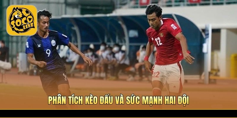 Phân tích kèo đấu và sức mạnh hai đội