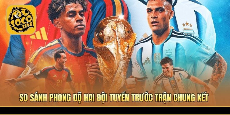 So sánh phong độ hai đội tuyển trước trận chung kết 